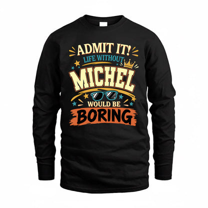 MICHEL HH F005 Life Without You Would Be Boring Funny T-Shirt