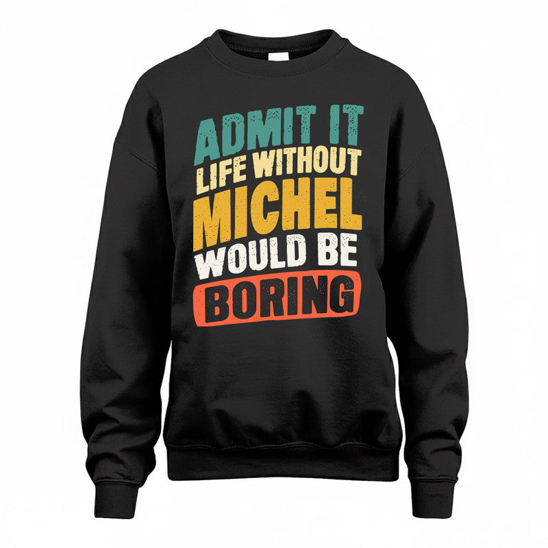 MICHEL TP88-K4-229–Personalized Funny Quote Apparel “Life Without NAME Would Be Boring”