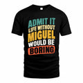 MIGUEL TP88-K4-229–Personalized Funny Quote Apparel “Life Without NAME Would Be Boring”