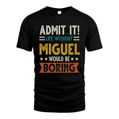 MIGUEL HH88-K2–Personalized Funny Quote Apparel “Life Without NAME Would Be Boring”