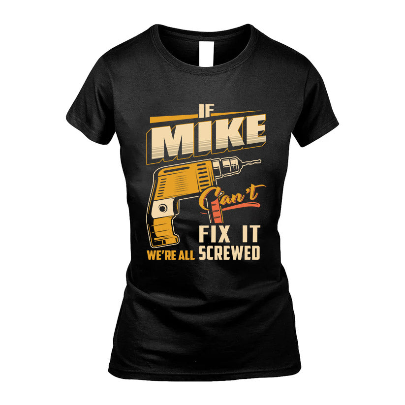 If MIKE Can’t Fix It, We’re All Screwed – Personalized Handyman T-Shirt