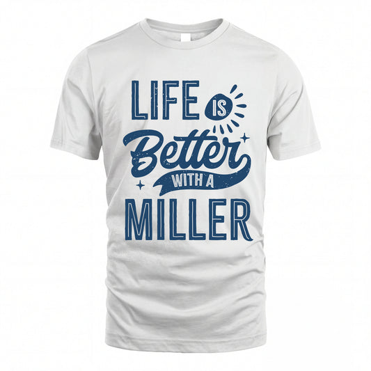 MILLER HH88-K2–Personalized Name Quote T-Shirt Life Is Better With Unisex Gift
