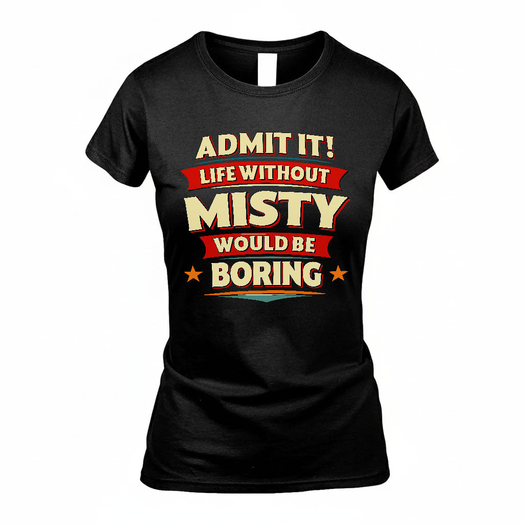 MISTY HH88-K2-106–Personalized Funny Quote Apparel “Life Without NAME Would Be Boring”