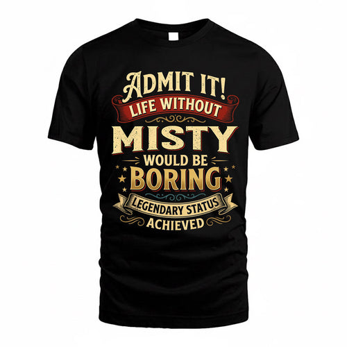 MISTY TP65-K5-268–Personalized Funny Quote Apparel “Life Without NAME Would Be Boring”