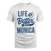 MONICA HH88-K2–Personalized Name Quote T-Shirt Life Is Better With Unisex Gift