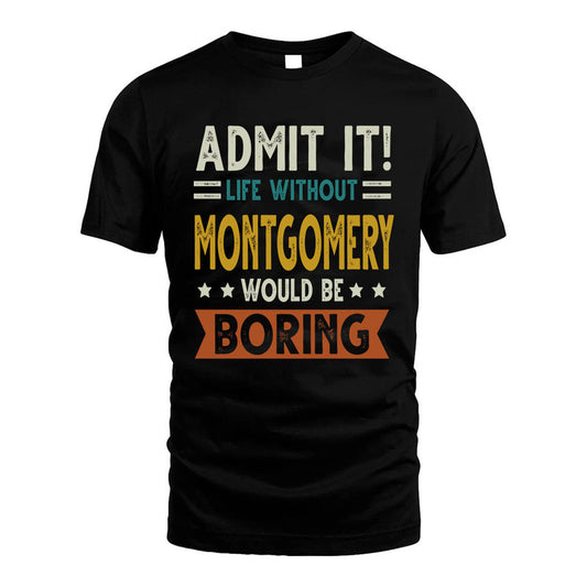 MONTGOMERY HH88-K2–Personalized Funny Quote Apparel “Life Without NAME Would Be Boring”