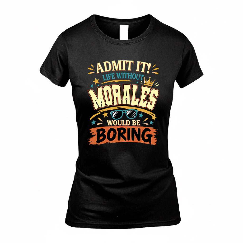 MORALES HH F005 Life Without You Would Be Boring Funny T-Shirt