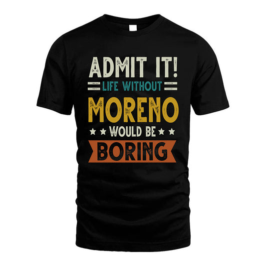 MORENO HH88-K2–Personalized Funny Quote Apparel “Life Without NAME Would Be Boring”