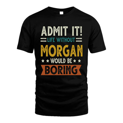 MORGAN HH88-K2–Personalized Funny Quote Apparel “Life Without NAME Would Be Boring”