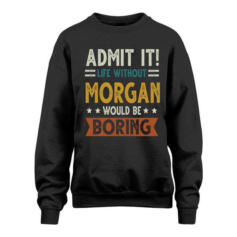 MORGAN HH88-K2–Personalized Funny Quote Apparel “Life Without NAME Would Be Boring”