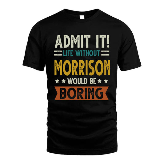MORRISON HH88-K2–Personalized Funny Quote Apparel “Life Without NAME Would Be Boring”