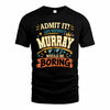 MURRAY HH F005 Life Without You Would Be Boring Funny T-Shirt