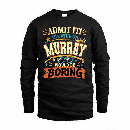 MURRAY HH F005 Life Without You Would Be Boring Funny T-Shirt