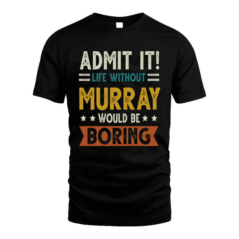 MURRAY HH88-K2–Personalized Funny Quote Apparel “Life Without NAME Would Be Boring”