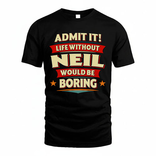 NEIL HH88-K2-106–Personalized Funny Quote Apparel “Life Without NAME Would Be Boring”