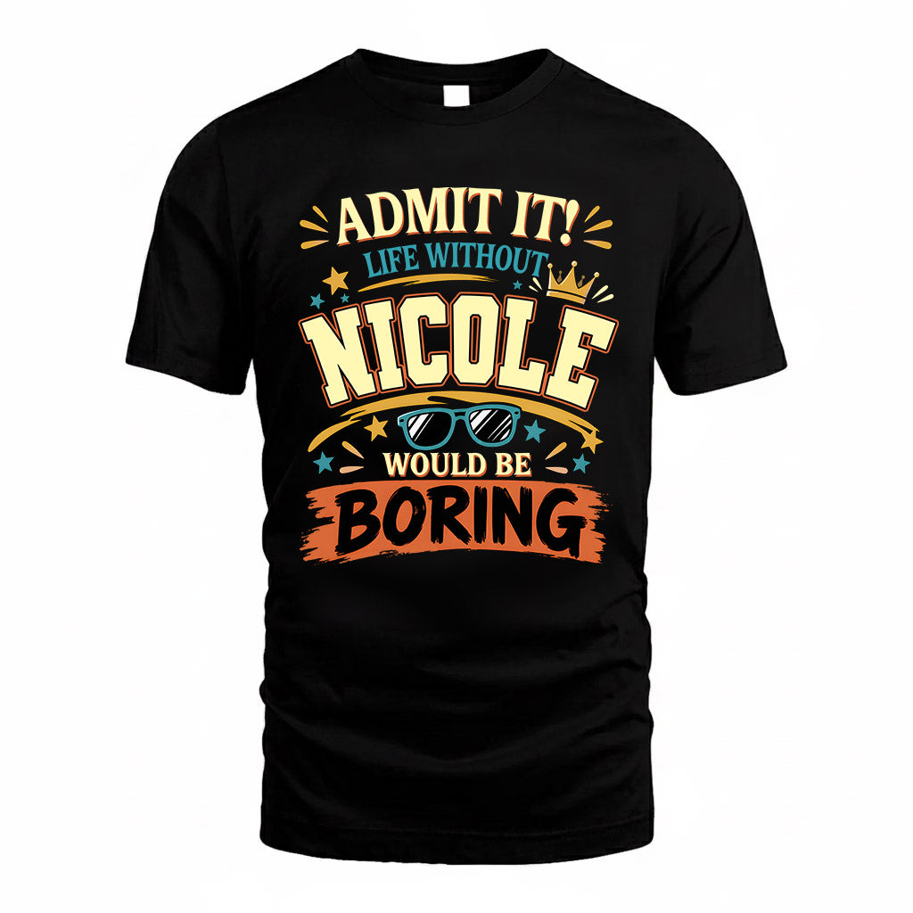 NICOLE HH F005 Life Without You Would Be Boring Funny T-Shirt
