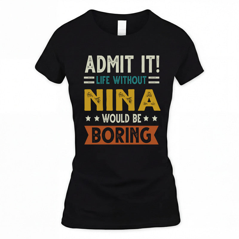 NINA HH88-K2–Personalized Funny Quote Apparel “Life Without NAME Would Be Boring”