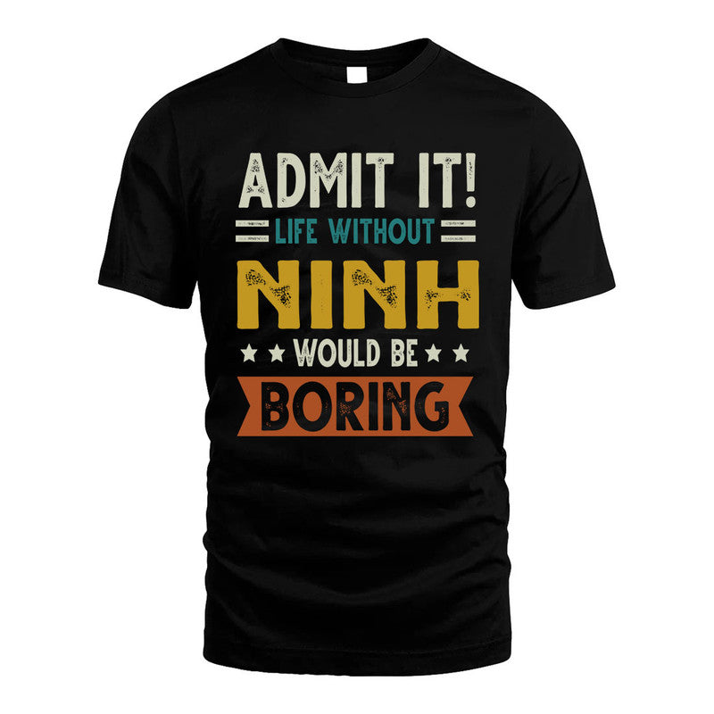 NINH HH88-K2–Personalized Funny Quote Apparel “Life Without NAME Would Be Boring”