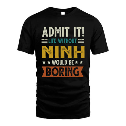 NINH HH88-K2–Personalized Funny Quote Apparel “Life Without NAME Would Be Boring”