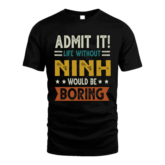 NINH HH88-K2–Personalized Funny Quote Apparel “Life Without NAME Would Be Boring”