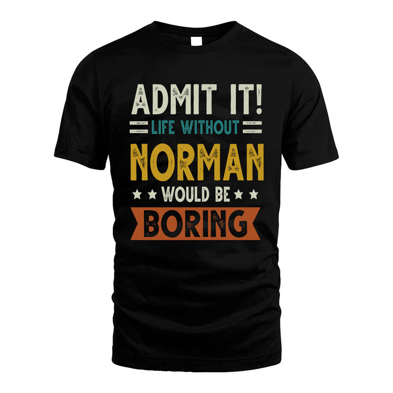 NORMAN HH88-K2–Personalized Funny Quote Apparel “Life Without NAME Would Be Boring”