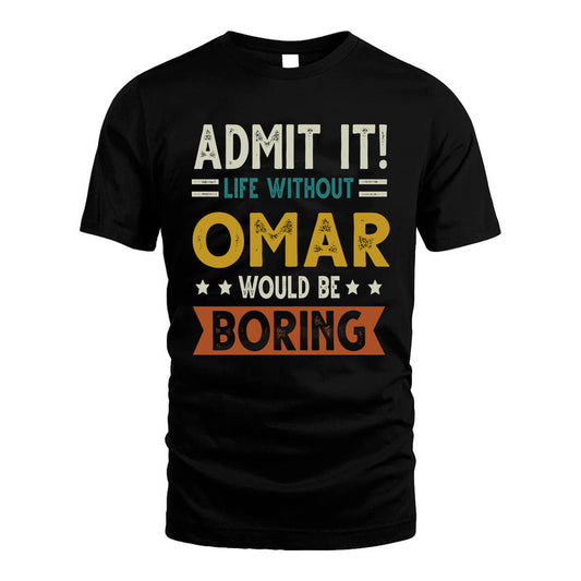 OMAR HH88-K2–Personalized Funny Quote Apparel “Life Without NAME Would Be Boring”