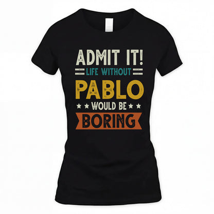 PABLO HH88-K2–Personalized Funny Quote Apparel “Life Without NAME Would Be Boring”
