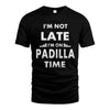 PADILLA HH88-K2-109–Personalized Funny Quote Apparel “I'M NOT LATE I'M ON NAME TIME”