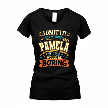 PAMELA HH F005 Life Without You Would Be Boring Funny T-Shirt