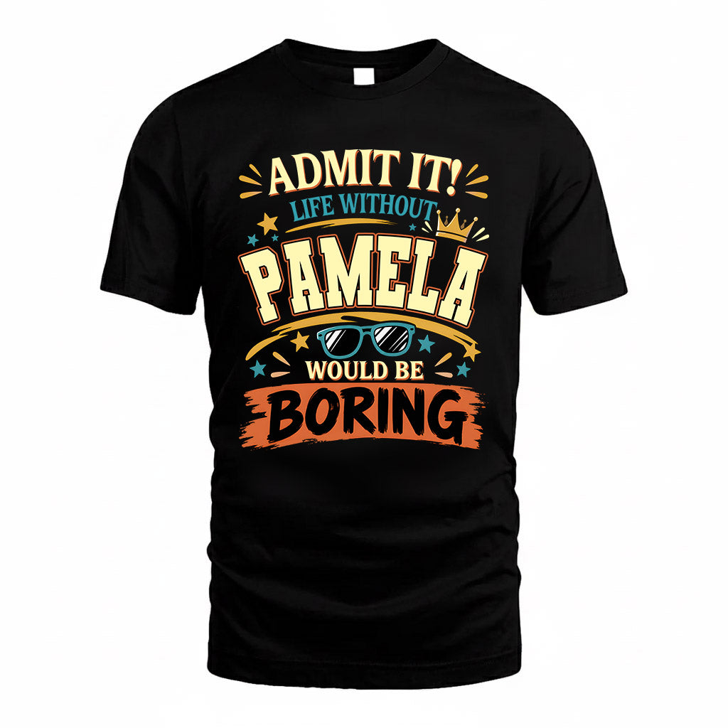 PAMELA HH F005 Life Without You Would Be Boring Funny T-Shirt