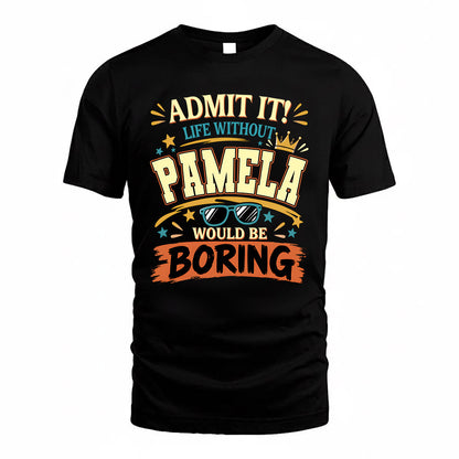 PAMELA HH F005 Life Without You Would Be Boring Funny T-Shirt