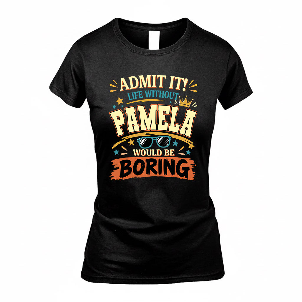 PAMELA HH F005 Life Without You Would Be Boring Funny T-Shirt