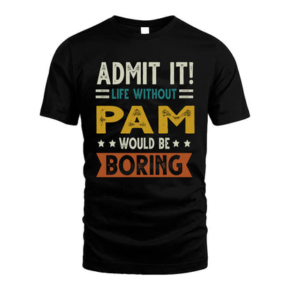 PAM HH88-K2–Personalized Funny Quote Apparel “Life Without NAME Would Be Boring”