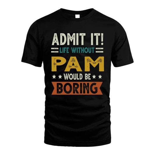 PAM HH88-K2–Personalized Funny Quote Apparel “Life Without NAME Would Be Boring”