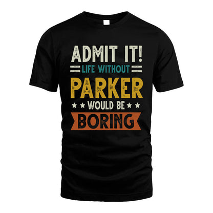 PARKER HH88-K2–Personalized Funny Quote Apparel “Life Without NAME Would Be Boring”
