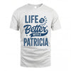 PATRICIA HH88-K2–Personalized Name Quote T-Shirt Life Is Better With Unisex Gift