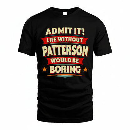 PATTERSON HH88-K2-106–Personalized Funny Quote Apparel “Life Without NAME Would Be Boring”