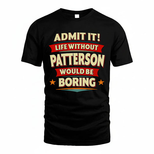 PATTERSON HH88-K2-106–Personalized Funny Quote Apparel “Life Without NAME Would Be Boring”