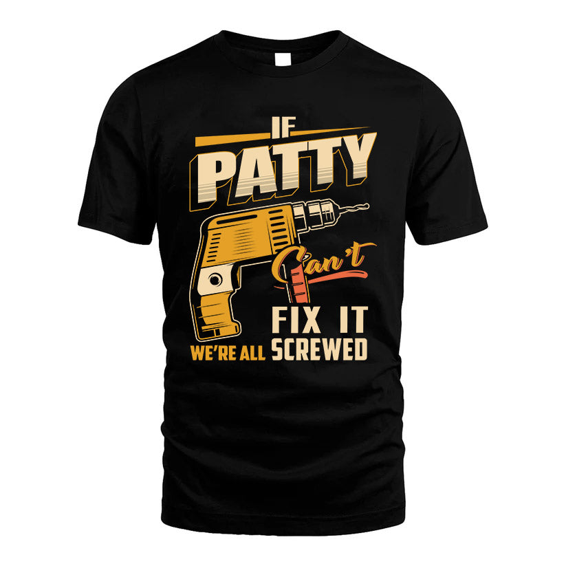If PATTY Can’t Fix It, We’re All Screwed – Personalized Handyman T-Shirt