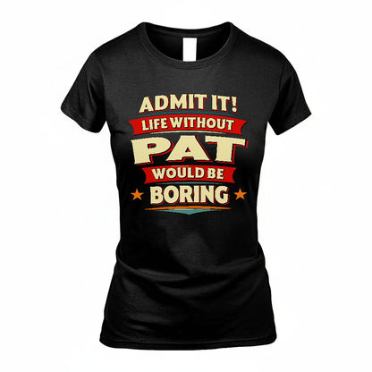 PAT HH88-K2-106–Personalized Funny Quote Apparel “Life Without NAME Would Be Boring”