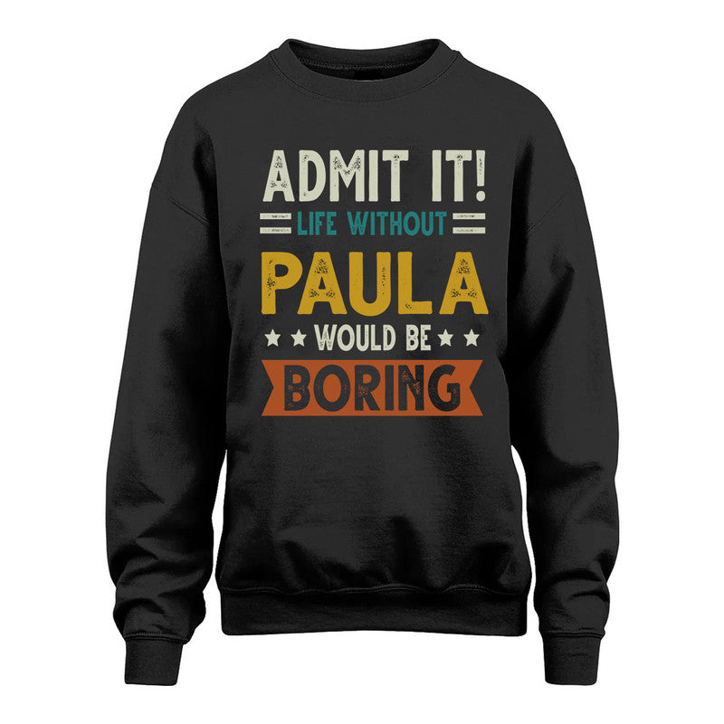 PAULA HH88-K2–Personalized Funny Quote Apparel “Life Without NAME Would Be Boring”