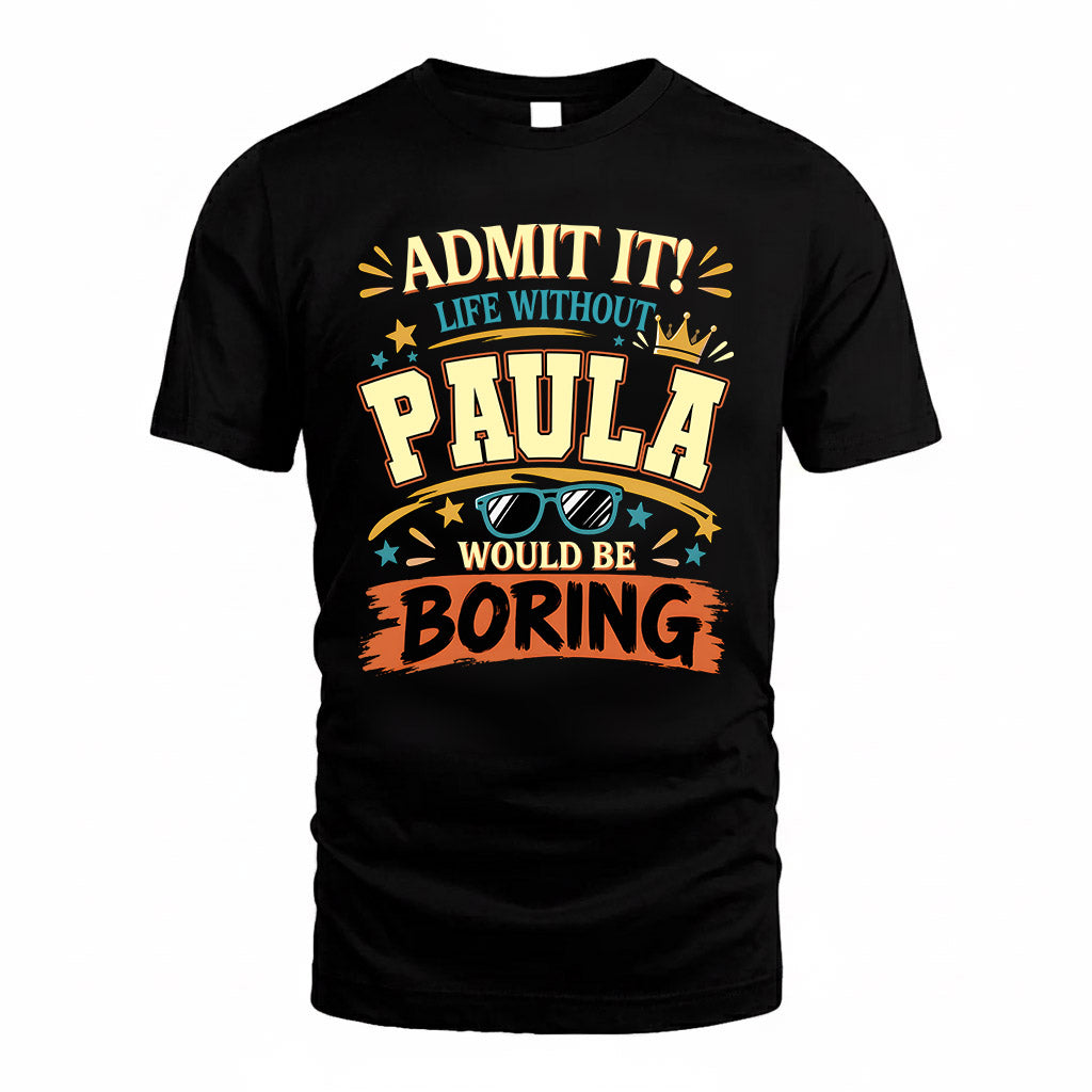 PAULA HH F005 Life Without You Would Be Boring Funny T-Shirt