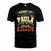 PAULA HH F005 Life Without You Would Be Boring Funny T-Shirt