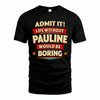 PAULINE HH88-K2-106–Personalized Funny Quote Apparel “Life Without NAME Would Be Boring”