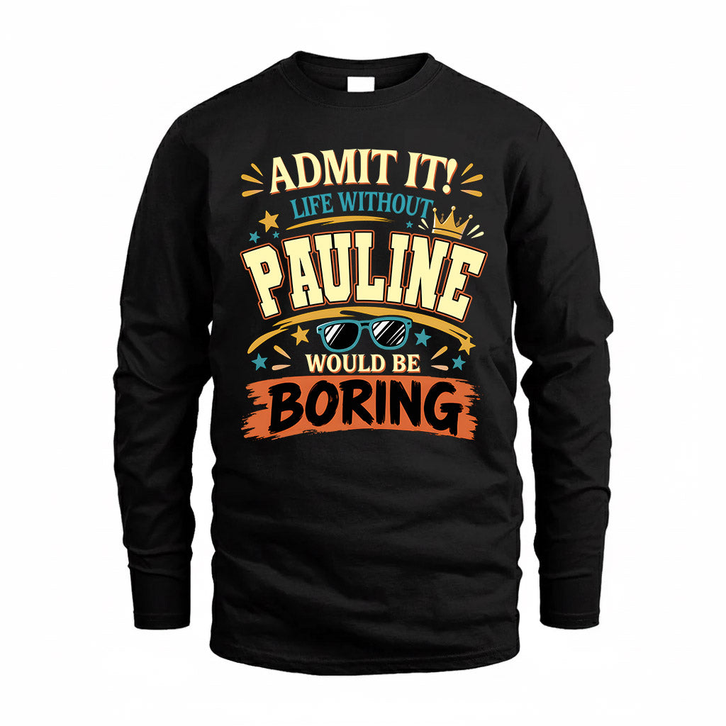 PAULINE HH F005 Life Without You Would Be Boring Funny T-Shirt