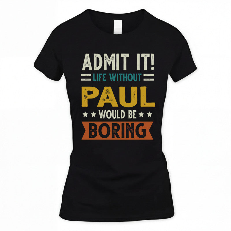 PAUL HH88-K2–Personalized Funny Quote Apparel “Life Without NAME Would Be Boring”
