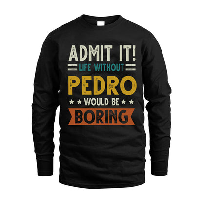 PEDRO HH88-K2–Personalized Funny Quote Apparel “Life Without NAME Would Be Boring”