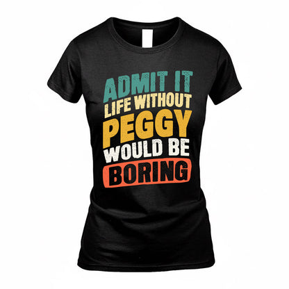 PEGGY TP88-K4-229–Personalized Funny Quote Apparel “Life Without NAME Would Be Boring”