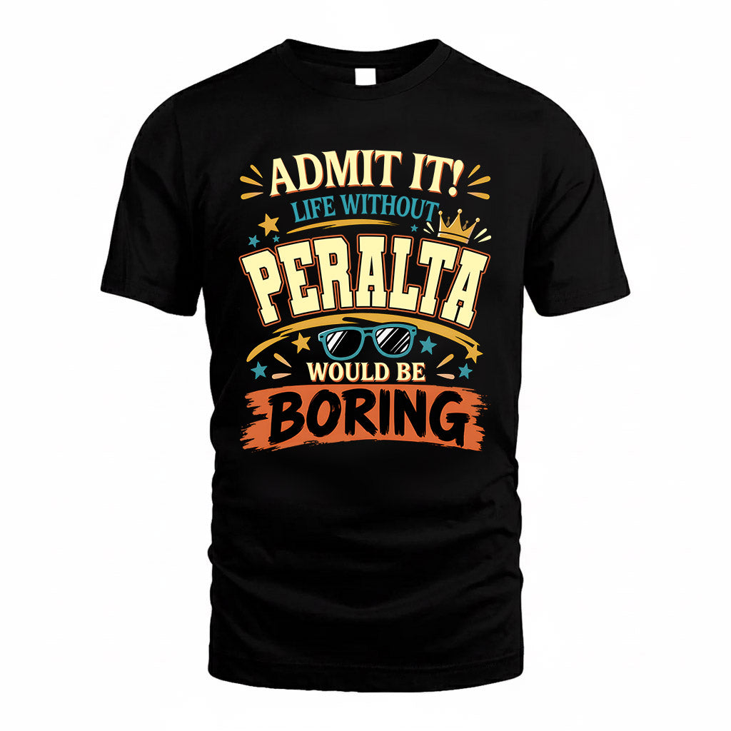 PERALTA HH F005 Life Without You Would Be Boring Funny T-Shirt