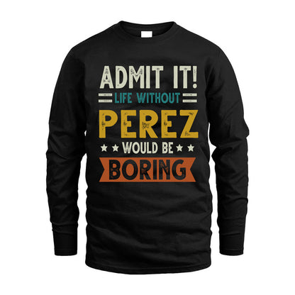 PEREZ HH88-K2–Personalized Funny Quote Apparel “Life Without NAME Would Be Boring”
